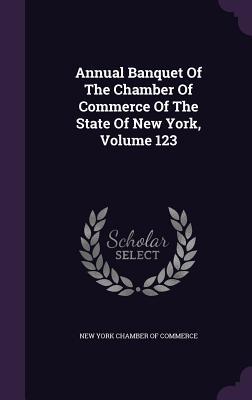 [ce4ef] #F.u.l.l.! @D.o.w.n.l.o.a.d# Annual Banquet of the Chamber of Commerce of the State of New York, Volume 123 - New York Chamber of Commerce ~PDF%