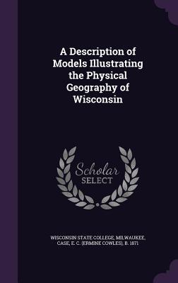 [03cf6] !Read# A Description of Models Illustrating the Physical Geography of Wisconsin - Ermine Cowles Case %ePub!