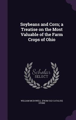 [51415] @Full@ *Download! Soybeans and Corn; A Treatise on the Most Valuable of the Farm Crops of Ohio - William McDowell Stone @e.P.u.b~