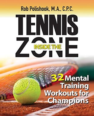 [6420c] %Read^ !Online~ Tennis Inside the Zone: 32 Mental Training Workouts for Champions - Mr Rob Polishook #PDF!