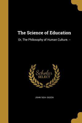 [8ae44] ~Full# *Download% The Science of Education: Or, the Philosophy of Human Culture. - John 1824- Ogden @ePub@