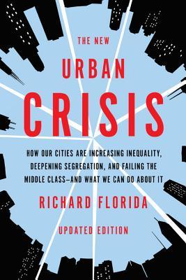 [14a25] !Read* *Online^ The New Urban Crisis: How Our Cities Are Increasing Inequality, Deepening Segregation, and Failing the Middle Class-and What We Can Do About It - Richard Florida @PDF^