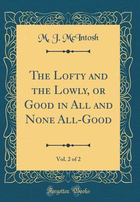 [cb1b0] #R.e.a.d@ The Lofty and the Lowly, or Good in All and None All-Good, Vol. 2 of 2 (Classic Reprint) - M J McIntosh *e.P.u.b!
