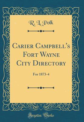 c369c] @D.o.w.n.l.o.a.d% Carier Campbell's Fort Wayne City Directory: For 1873-4 (Classic Reprint) - R L Polk !P.D.F^