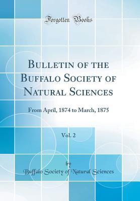 [28c78] ~R.e.a.d* Bulletin of the Buffalo Society of Natural Sciences, Vol. 2: From April, 1874 to March, 1875 (Classic Reprint) - Buffalo Society of Natural Sciences %e.P.u.b^