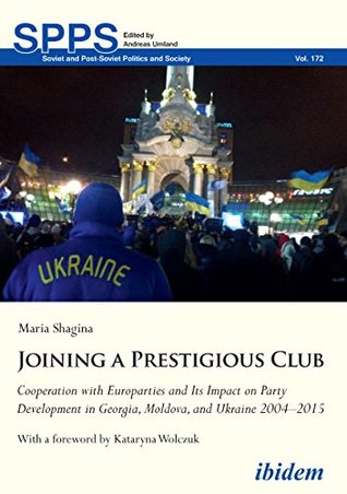 [31685] #Read@ Joining a Prestigious Club: Cooperation with Europarties and Its Impact on Party Development in Georgia, Moldova, and Ukraine 2004–2015 (Soviet and Post-Soviet Politics and Society) - Maria Shagina ^PDF!