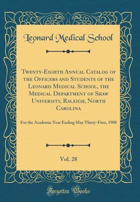 [3972d] !Read~ Twenty-Eighth Annual Catalog of the Officers and Students of the Leonard Medical School, the Medical Department of Shaw University, Raleigh, North Carolina, Vol. 28: For the Academic Year Ending May Thirty-First, 1908 (Classic Reprint) - Leonard Medical School #PDF*