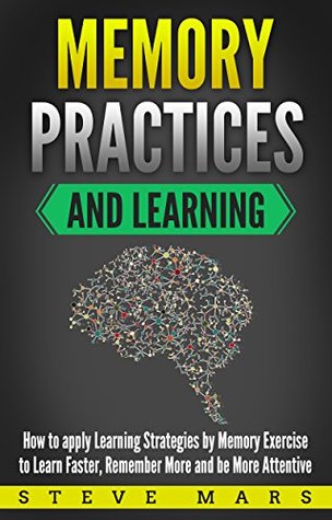 c97dc] ^D.o.w.n.l.o.a.d* Memory Practices and Learning: How to apply Learning Strategies by Memory Exercise to Learn Faster, Remember More and be More Attentive - Steve Mars #e.P.u.b~