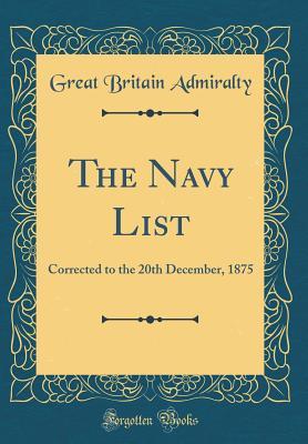 [ac401] %Read^ The Navy List: Corrected to the 20th December, 1875 (Classic Reprint) - Great Britain Admiralty *ePub^