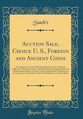 [0cbd9] @Read! #Online% Auction Sale, Choice U. S., Foreign and Ancient Coins: Consisting of a Large Collection of Roman Coins, Universal Collection of European Coins and Medals Including Special Series of Mohammedan Russia, German Cities and Important Collection of German Coins - Stack's Stack's ^ePub%