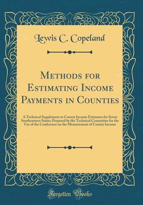 [c32db] *F.u.l.l.! @D.o.w.n.l.o.a.d@ Methods for Estimating Income Payments in Counties: A Technical Supplement to County Income Estimates for Seven Southeastern States; Prepared by the Technical Committee for the Use of the Conference on the Measurement of County Income (Classic Reprint) - Lewis C. Copeland !ePub*