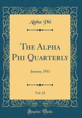 [4fb95] #Read^ *Online# The Alpha Phi Quarterly, Vol. 23: January, 1911 (Classic Reprint) - Alpha Phi ~e.P.u.b!