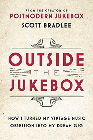 [d1d20] *F.u.l.l.@ %D.o.w.n.l.o.a.d* Outside the Jukebox: How I Turned My Vintage Music Obsession Into My Dream Gig - Scott Bradlee !PDF~