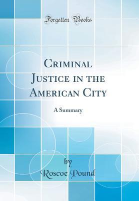 [ff245] ~R.e.a.d@ Criminal Justice in the American City: A Summary (Classic Reprint) - Roscoe Pound ^e.P.u.b*