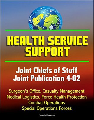 [4fc3b] @R.e.a.d^ !O.n.l.i.n.e^ Health Service Support - Joint Chiefs of Staff Joint Publication 4-02 - Surgeon's Office, Casualty Management, Medical Logistics, Force Health Protection, Combat Operations, Special Operations Forces - U.S. Government !ePub!