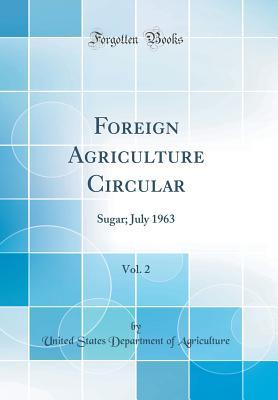 [1e763] ^R.e.a.d^ @O.n.l.i.n.e^ Foreign Agriculture Circular, Vol. 2: Sugar; July 1963 (Classic Reprint) - U.S. Department of Agriculture #PDF%