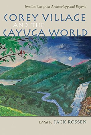[3987e] #Read! Corey Village and the Cayuga World: Implications from Archaeology and Beyond (The Iroquois and Their Neighbors) - Jack Rossen @P.D.F*