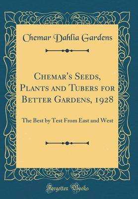 [dbf24] @R.e.a.d* Chemar's Seeds, Plants and Tubers for Better Gardens, 1928: The Best by Test from East and West (Classic Reprint) - Chemar Dahlia Gardens @P.D.F!