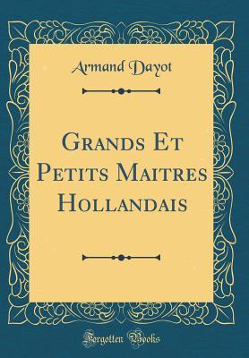 af957] %D.o.w.n.l.o.a.d@ Grands Et Petits Maitres Hollandais (Classic Reprint) - Armand Dayot %P.D.F^