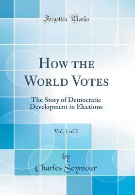 [e4749] #Read@ How the World Votes, Vol. 1 of 2: The Story of Democratic Development in Elections - Charles Seymour @e.P.u.b~