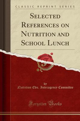 ba166] !D.o.w.n.l.o.a.d~ Selected References on Nutrition and School Lunch (Classic Reprint) - Nutrition Edu Interagency Committee *P.D.F^