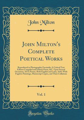 [996b5] !R.e.a.d! #O.n.l.i.n.e~ John Milton's Complete Poetical Works, Vol. 1: Reproduced in Photographic Facsimile; A Critical Text Edition Compiled and Edited; Poem, &c. Upon Several Occasions, 1673; Poems, Both English and Latin, 1645; With Fugitive Paintings, Manuscript Copies, and - John Milton %e.P.u.b#