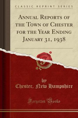 [7382c] ^Read% Annual Reports of the Town of Chester for the Year Ending January 31, 1938 (Classic Reprint) - Chester New Hampshire ^P.D.F!