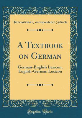[a33bc] #R.e.a.d@ A Textbook on German: German-English Lexicon, English-German Lexicon (Classic Reprint) - International Correspondence Schools #e.P.u.b^