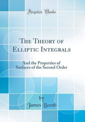 [24811] !R.e.a.d% @O.n.l.i.n.e* The Theory of Elliptic Integrals: And the Properties of Surfaces of the Second Order (Classic Reprint) - James Booth *PDF%