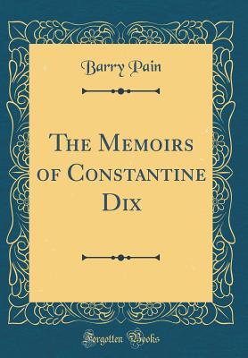 [dbd69] ^Full* ~Download% The Memoirs of Constantine Dix (Classic Reprint) - Barry Pain ~e.P.u.b*