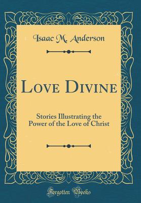 [6d276] @Read^ ~Online~ Love Divine: Stories Illustrating the Power of the Love of Christ (Classic Reprint) - Isaac M Anderson %ePub%