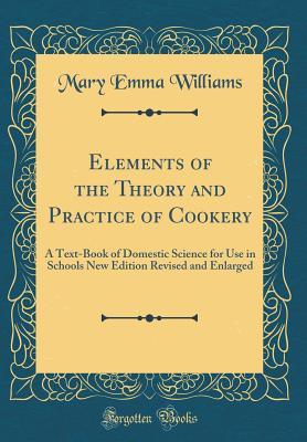 [61d58] !R.e.a.d* #O.n.l.i.n.e% Elements of the Theory and Practice of Cookery: A Text-Book of Domestic Science for Use in Schools New Edition Revised and Enlarged (Classic Reprint) - Mary Emma Williams @P.D.F@