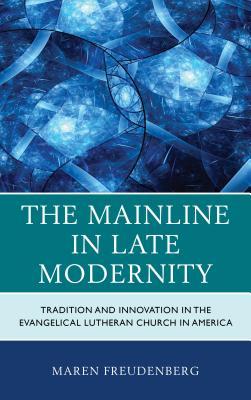 [bf864] !F.u.l.l.* !D.o.w.n.l.o.a.d@ Mainline in Late Modernity: Tradition and Innovation in the Evangelical Lutheran Church in America - Maren Freudenberg %PDF#