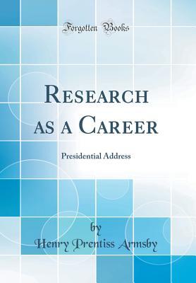 0147e] *D.o.w.n.l.o.a.d% Research as a Career: Presidential Address (Classic Reprint) - Henry Prentiss Armsby ^PDF!