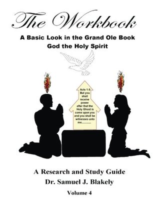 [54c5e] ^R.e.a.d% The Workbook, A Basic Look in the Grand Ole Book, God the Holy Spirit: A Research and Study Guide, Volume 4 - Dr. Samuel James Blakely ^e.P.u.b@
