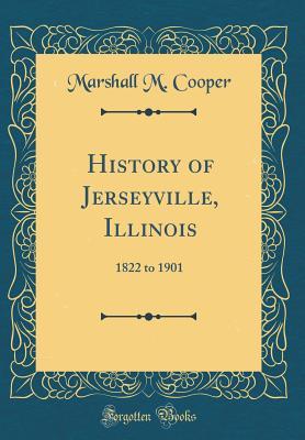 9d890] @D.o.w.n.l.o.a.d# History of Jerseyville, Illinois: 1822 to 1901 (Classic Reprint) - Marshall M. Cooper #e.P.u.b@