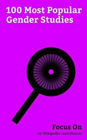 [20e74] @Read^ Focus On: 100 Most Popular Gender Studies: Gender Studies, Transgender, Intersex, Abortion, Homosexuality, Bisexuality, Friendship, Women's Rights, Foot Binding, Equal Rights Amendment, etc. - Wikipedia contributors %PDF#