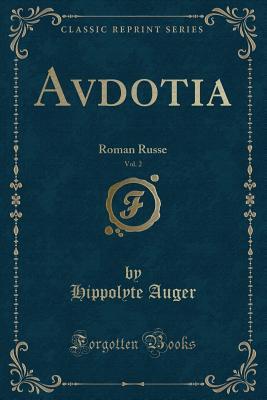 [fef73] *Read@ !Online# Avdotia, Vol. 2: Roman Russe (Classic Reprint) - Hippolyte Auger ^e.P.u.b#