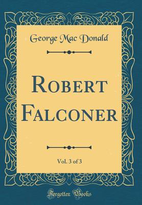 [161c8] *R.e.a.d~ Robert Falconer, Vol. 3 of 3 (Classic Reprint) - George MacDonald #e.P.u.b*