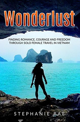 [224fa] !R.e.a.d^ Wonderlust: Finding Romance, Courage and Freedom Through Solo Female Travel in Vietnam - Stephanie Rae ~P.D.F#