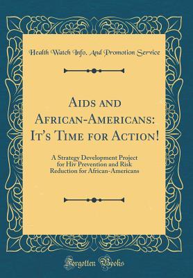 [fe958] ~Full! *Download* AIDS and African-Americans: It's Time for Action!: A Strategy Development Project for HIV Prevention and Risk Reduction for African-Americans (Classic Reprint) - Health Watch Info and Promotio Service @ePub%