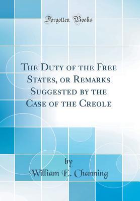 [a4930] @F.u.l.l.! @D.o.w.n.l.o.a.d# The Duty of the Free States, or Remarks Suggested by the Case of the Creole (Classic Reprint) - William E Channing ^ePub!