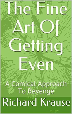 [39db0] *Read% The Fine Art Of Getting Even: A Comical Approach To Revenge - Richard Krause %P.D.F!