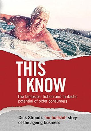[b729c] ^Read^ This I Know: The fantasies, fiction and fantastic potential of older consumers - Dick Stroud !e.P.u.b!