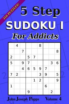 [7120b] *Read~ %Online^ 5 Step Sudoku I for Addicts Vol 4: 310 Puzzles! Easy, Medium, Hard, and Unfair Levels - Sudoku Puzzle Book - John Joseph Popps ^PDF@