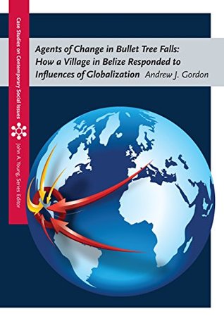[4f641] %Full% *Download# Agents of Change in Bullet Tree Falls: How a Village in Belize Responded to Influences of Globalization (Case Studies on Contemporary Social Issues) - Andrew J. Gordon !PDF*