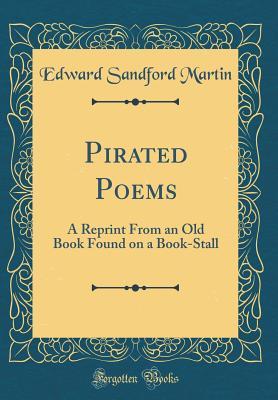 6f27c] *D.o.w.n.l.o.a.d~ Pirated Poems: A Reprint from an Old Book Found on a Book-Stall (Classic Reprint) - Edward Sandford Martin ^e.P.u.b%
