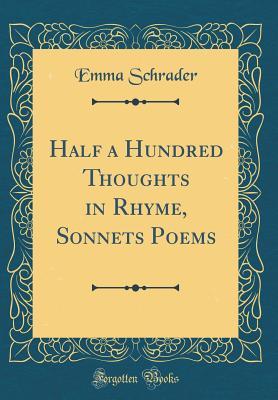 [a6ff7] !Read# ~Online! Half a Hundred Thoughts in Rhyme, Sonnets Poems (Classic Reprint) - Emma Schrader @PDF~
