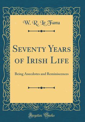 aeb3c] !D.o.w.n.l.o.a.d% Seventy Years of Irish Life: Being Anecdotes and Reminiscences (Classic Reprint) - W R Le Fanu %P.D.F~
