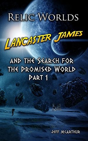 [5267b] %R.e.a.d% Relic Worlds - Lancaster James and the Search for the Promised World - Part 1 - Jeff McArthur *e.P.u.b#